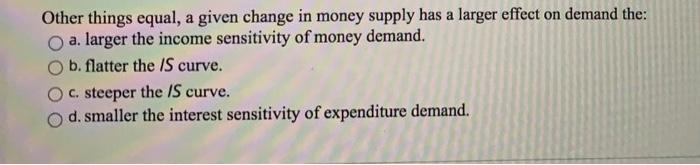 Solved Other things equal, a given change in money supply | Chegg.com