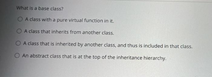 Solved What is a base class? A class with a pure virtual | Chegg.com