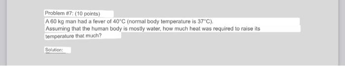 A \( 60 \mathrm{~kg} \) man had a fever of \( 40^{\circ} \mathrm{C} \) (normal body temperature is \( 37^{\circ} \mathrm{C} \