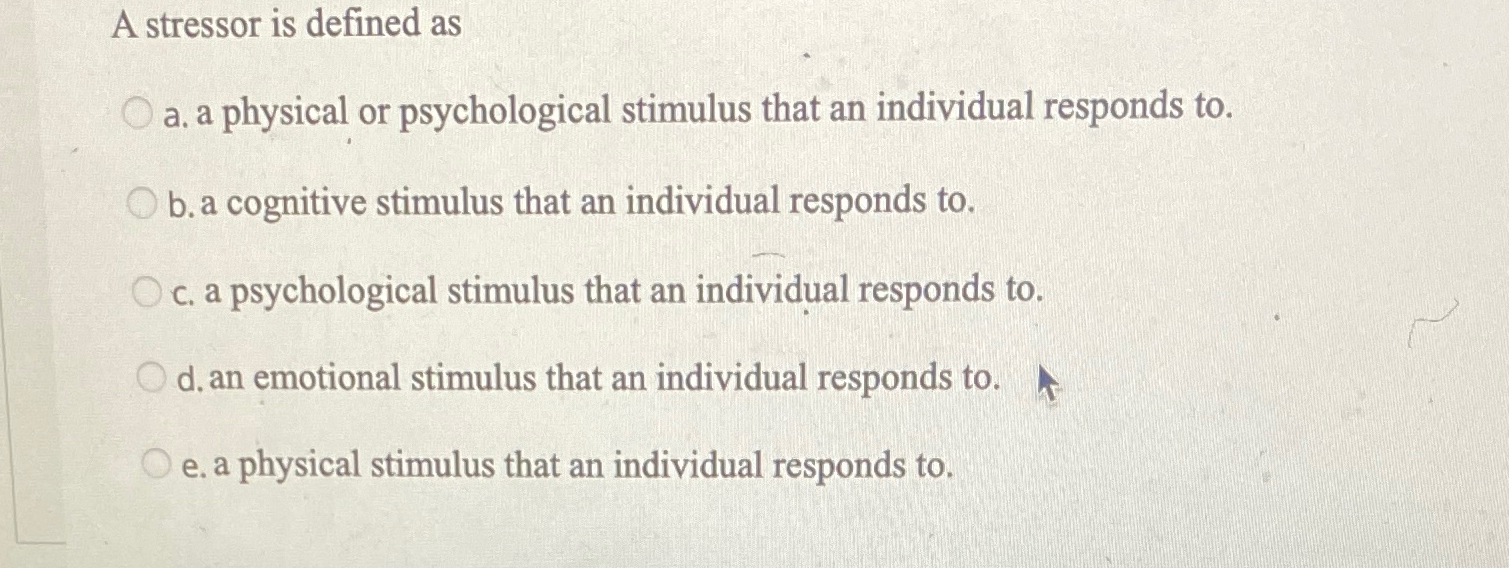 Solved A stressor is defined asa. ﻿a physical or | Chegg.com