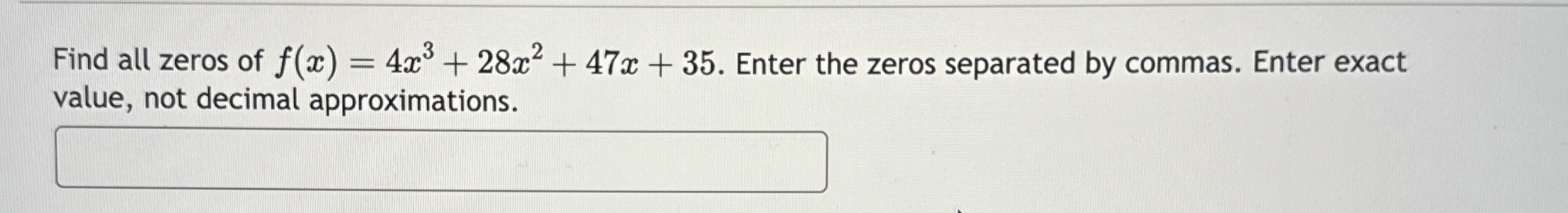 Solved Find all zeros of f(x)=4x3+28x2+47x+35. ﻿Enter the | Chegg.com