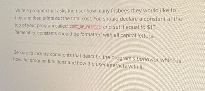 Solved Write a program that asks the user how many frisbees | Chegg.com
