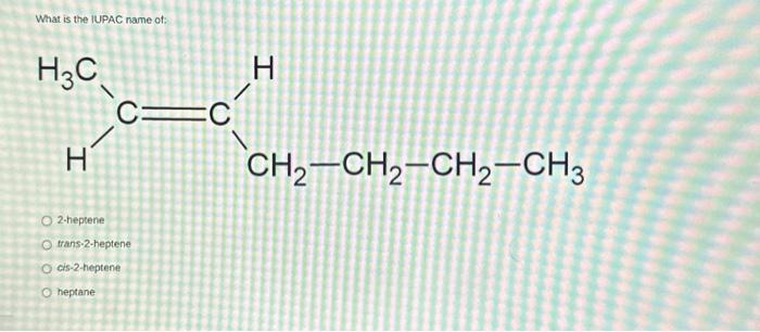 Solved What Is The Iupac Name Of 2 Heptene Trans 2 Heptene