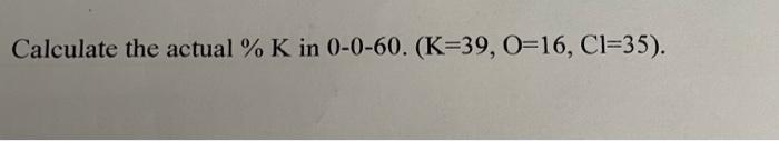 Calculate the actual % K in 0-0-60. (K=39, O=16, C1=35).