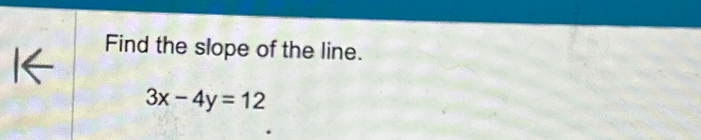 Solved Find the slope of the line.3x-4y=12 | Chegg.com