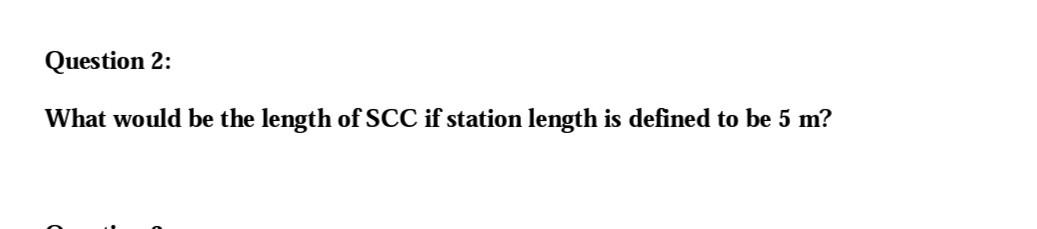 Question 2: What would be the length of SCC if station length is defined to be 5 m?