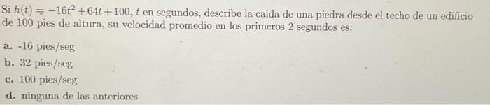 Si \( h(t)=-16 t^{2}+64 t+100, t \) en segundos, describe la caida de una piedra desde el techo de un edificio de 100 pies de