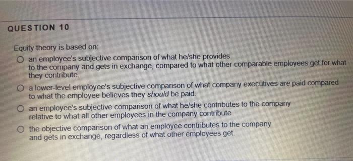 Solved QUESTION 10 Equity theory is based on: O an | Chegg.com