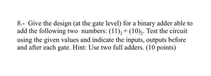 Solved 8.- Give the design (at the gate level) for a binary | Chegg.com