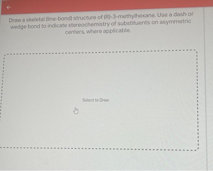 Draw a skeletal (line-bond) structure of (R)-3-methylhexane. Use a dash or wedge bond to indicate stereochemistry of substitu