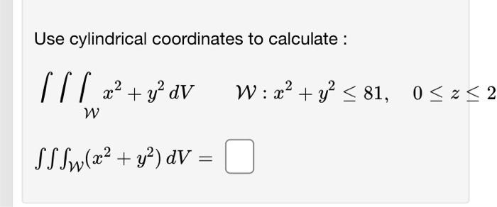 Solved Use cylindrical coordinates to calculate: | Chegg.com