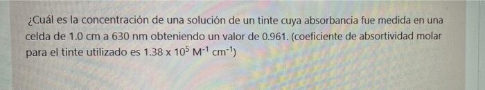 ¿Cuál es la concentración de una solución de un tinte cuya absorbancia fue medida en una celda de 1.0 cm a 630 nm obteniendo