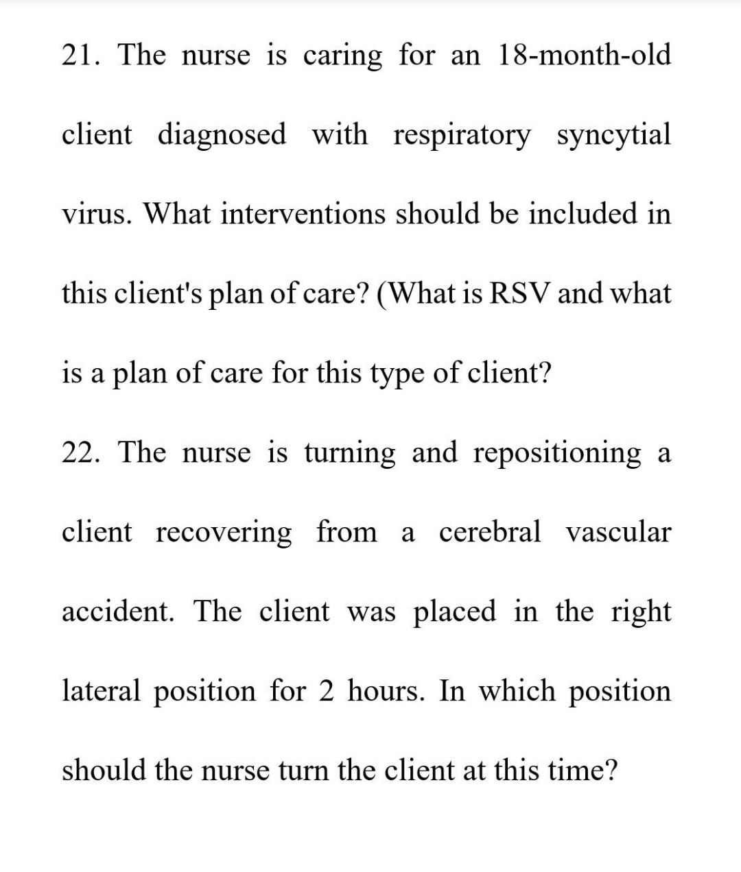 21. The nurse is caring for an 18-month-old client diagnosed with respiratory syncytial virus. What interventions should be i