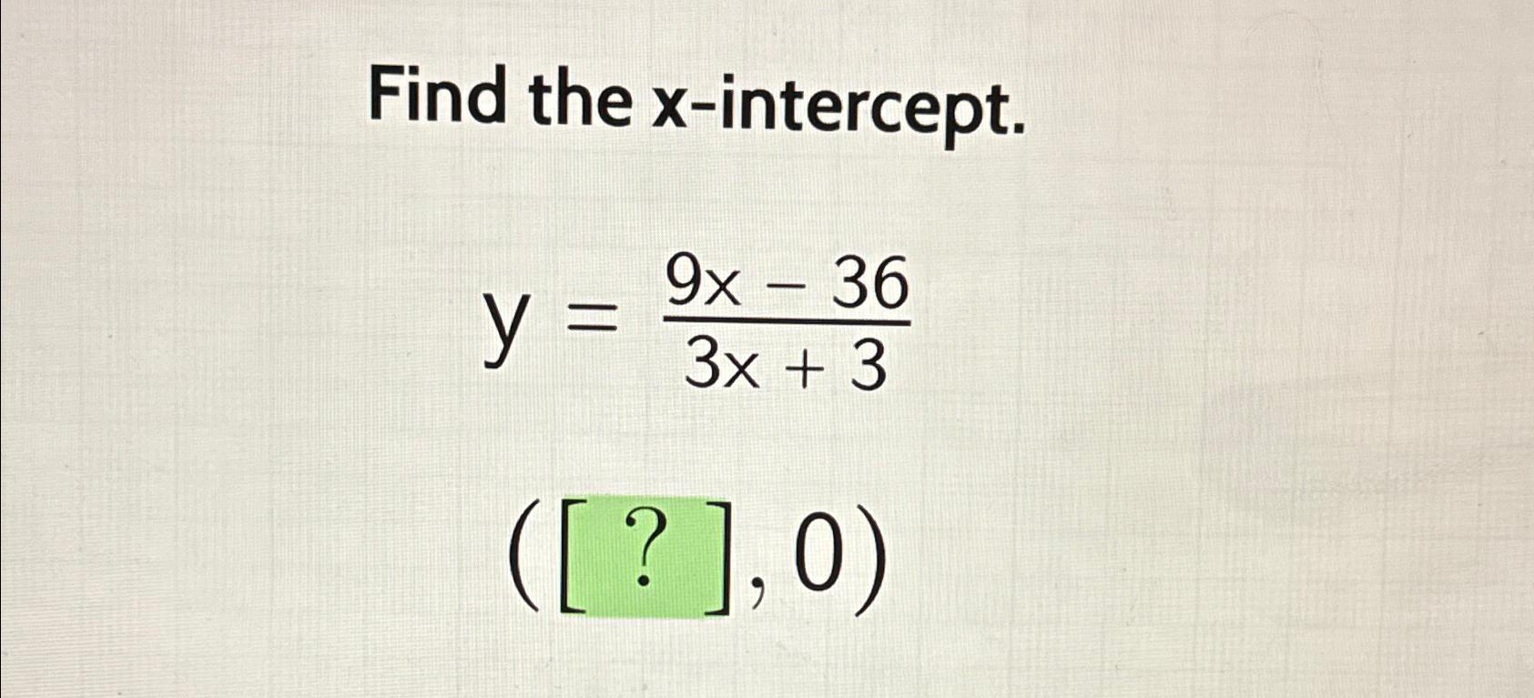 Solved Find the x-intercept.y=9x-363x+3([?],0) | Chegg.com