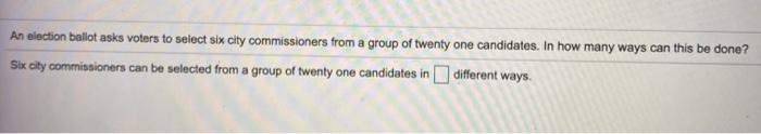 Solved An election ballot asks voters to select six city | Chegg.com