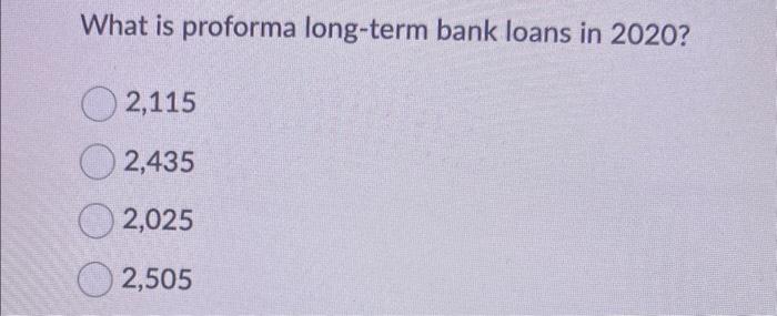 What is proforma long-term bank loans in 2020? 2,115 | Chegg.com