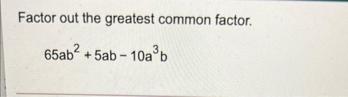 Solved Factor Out The Greatest Common Factor 3 65ab2 5ab Chegg