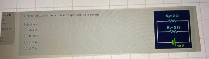 En el circuito, calcule ta corriente que sale de la batería. Select one: a. \( 2 \mathrm{~A} \) b. \( 10 \mathrm{~A} \) c. \(