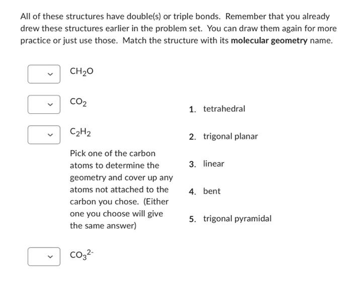 All of these structures have double(s) or triple bonds. Remember that you already
drew these structures earlier in the proble