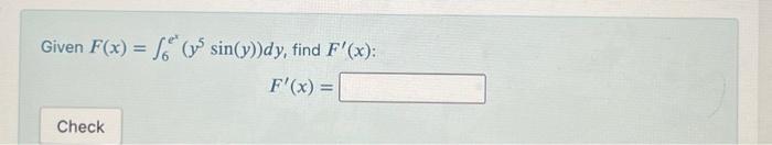 \( F(x)=\int_{6}^{e^{x}}\left(y^{5} \sin (y)\right) d y_{1} \) find \( I \) \( F^{\prime}(x)= \)