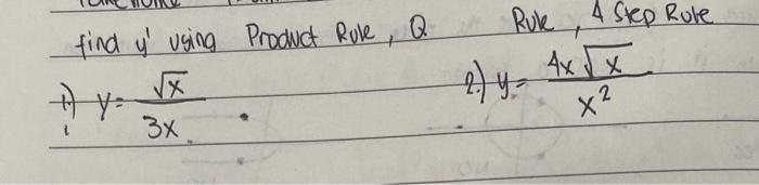 find \( y^{\prime} \) using Product Rule, \( Q \) Rule, 4 Step Rule 1) \( y=\frac{\sqrt{x}}{3 x} \). 2.) \( y=\frac{4 x \sqrt