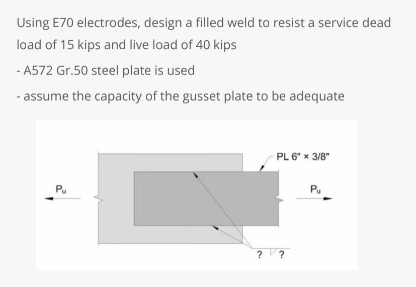 Solved Using E70 electrodes, design a filled weld to resist
