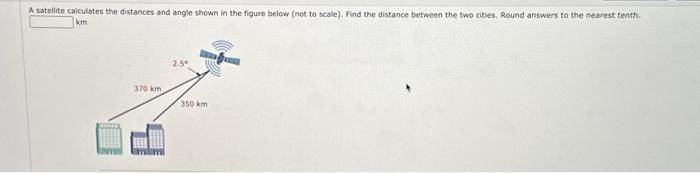 Solved A satellite calculates the distances and angle shown | Chegg.com