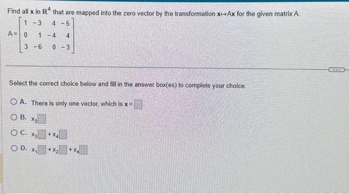 Solved Find all x in R4 that are mapped into the zero vector | Chegg.com