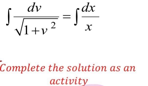 \[ \int \frac{d v}{\sqrt{1+v^{2}}}=\int \frac{d x}{x} \] Complete the solution as an activity