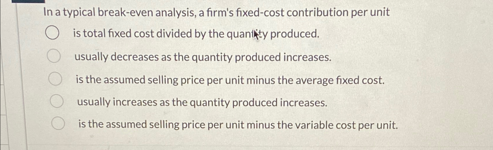 Solved In a typical break-even analysis, a firm's fixed-cost | Chegg.com