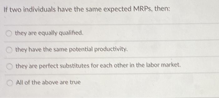 Solved If two individuals have the same expected MRPs, then: | Chegg.com