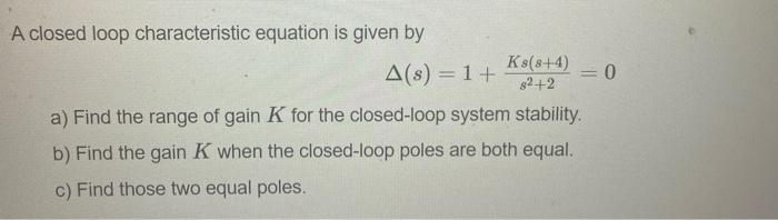 Solved Ks(8+4) = 0 A closed loop characteristic equation is | Chegg.com