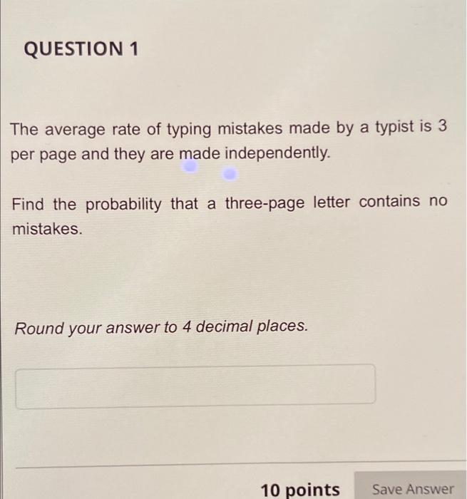 The average rate of typing mistakes made by a typist is 3 per page and they are made independently.

Find the probability tha