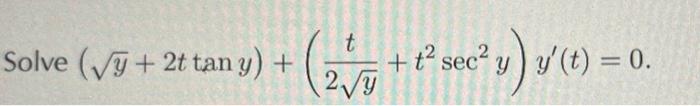 \( (\sqrt{y}+2 t \tan y)+\left(\frac{t}{2 \sqrt{y}}+t^{2} \sec ^{2} y\right) y^{\prime}(t)=0 \)