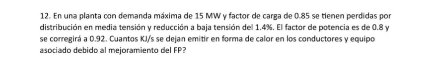 12. En una planta con demanda máxima de \( 15 \mathrm{MW} \) y factor de carga de 0.85 se tienen perdidas por distribución en