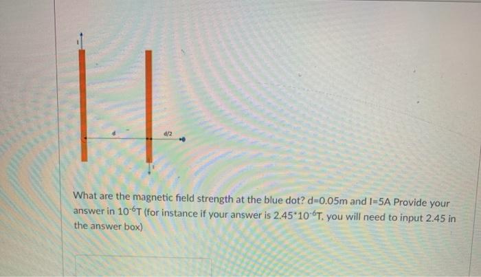 Solved 11. d/2 What are the magnetic field strength at the | Chegg.com