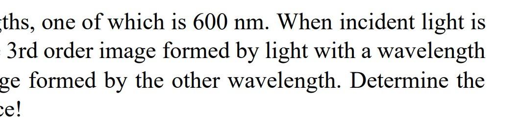 ths, one of which is 600 nm. When incident light is
3rd order image formed by light with a wavelength
ge formed by the other 