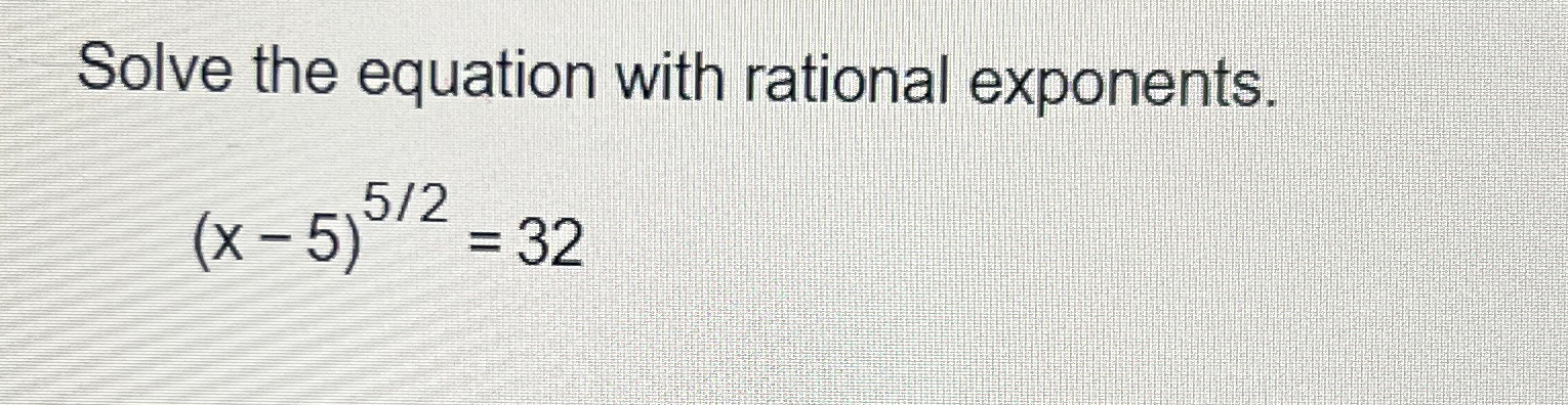 Solved Solve the equation with rational exponents.(x-5)52=32 | Chegg.com
