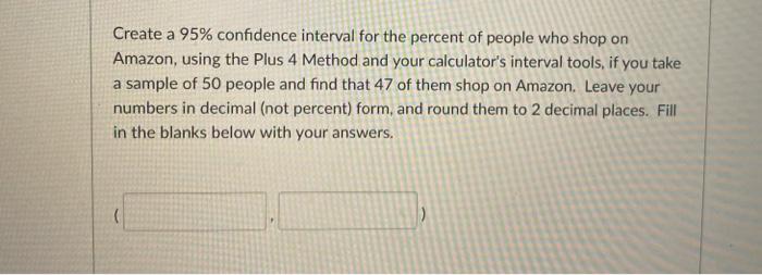 Solved Create a 95% confidence interval for the percent of | Chegg.com