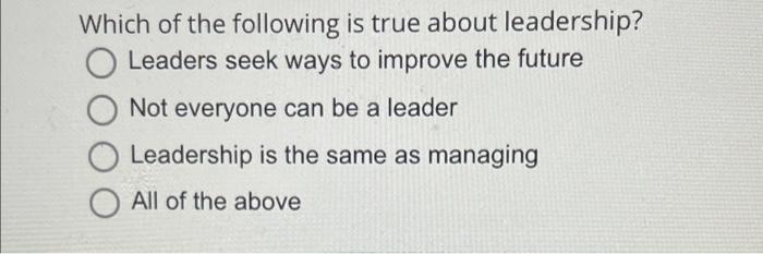 Solved Which Of The Following Is True About Leadership? | Chegg.com