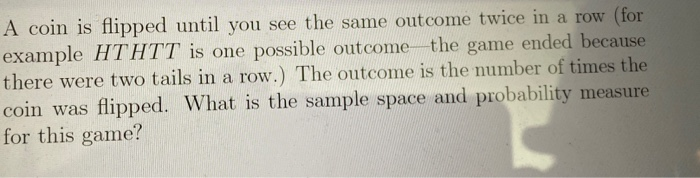 Solved A Coin Is Flipped Until You See The Same Outcome | Chegg.com