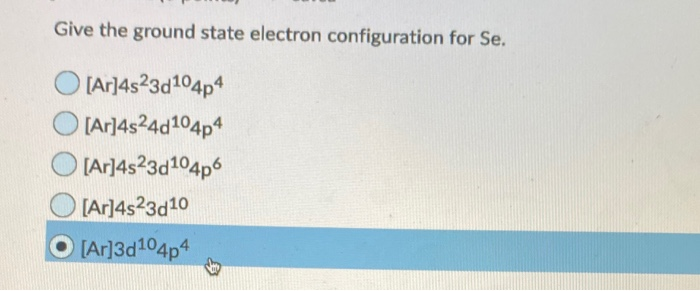 Solved Give the ground state electron configuration for Se. | Chegg.com