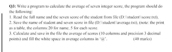 Solved Q3: Write a program to calculate the average score of | Chegg.com