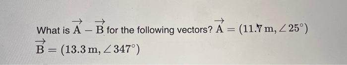 Solved What is A−B for the following vectors? A=(11.7 | Chegg.com