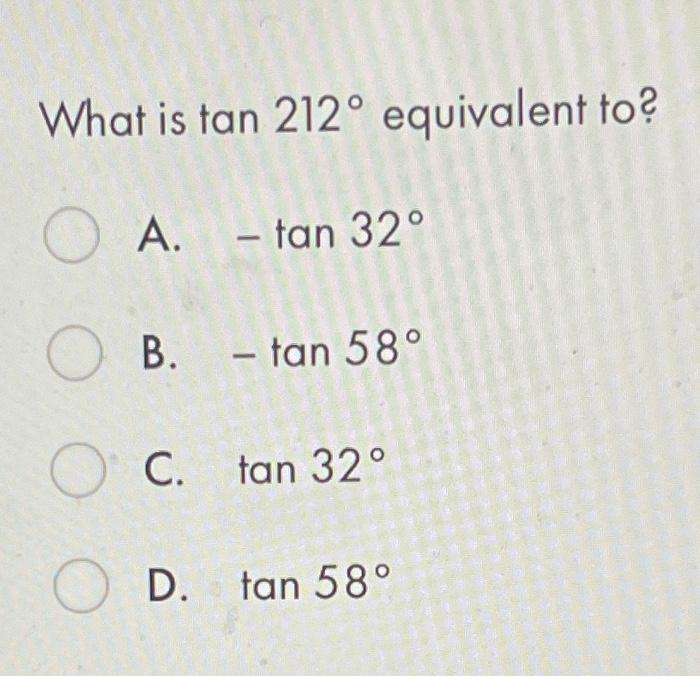 Solved What is tan 212° equivalent to? O A. A. - tan 32° O | Chegg.com