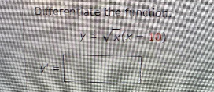 Differentiate the function. \[ y=\sqrt{x}(x-10) \]