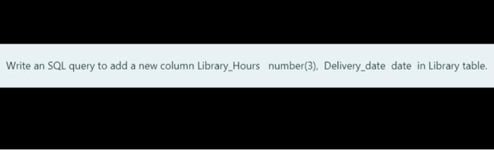 Solved Write an SQL query to add a new column Library Hours | Chegg.com