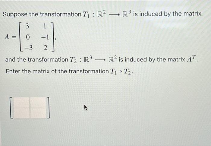 Solved Suppose the transformation T1:R2 R3 is induced by the | Chegg.com