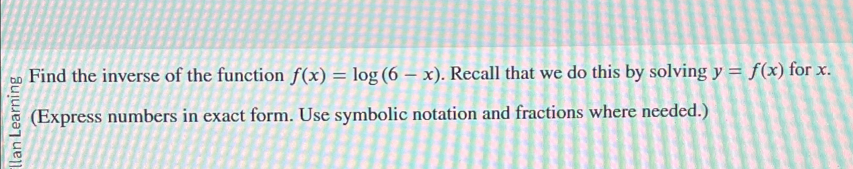 Solved Find the inverse of the function f(x)=log(6-x). | Chegg.com