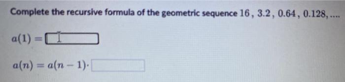 Solved Complete the recursive formula of the geometric | Chegg.com